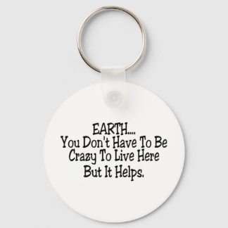 Earth You Dont Have To Be Crazy To Live Here Key Ring