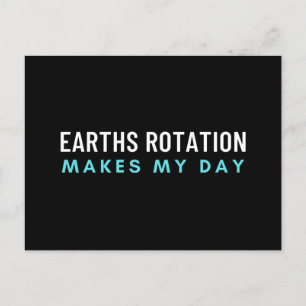 Earths Rotation Makes My Day Postcard