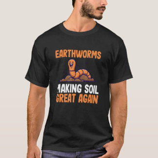 Earthworms Make Soil Great Again Worm Farmer Garde T-Shirt