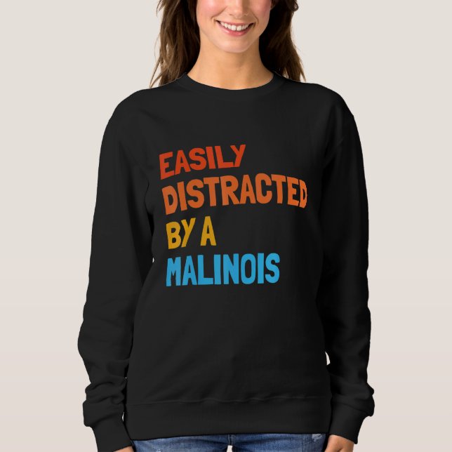 Easily Distracted By A Malinois Belgian Malinois Sweatshirt (Front)