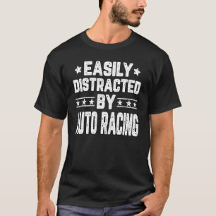 Easily Distracted By Auto Racing Auto Racer T-Shirt