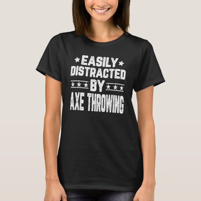 Easily Distracted By Axe Throwing Axe Thrower T-Shirt (Front)