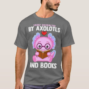 Easily distracted by axolotls and books   T-Shirt