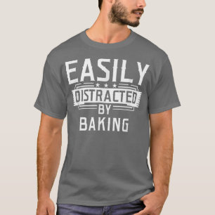 Easily Distracted By Baking Funny Baking T-Shirt