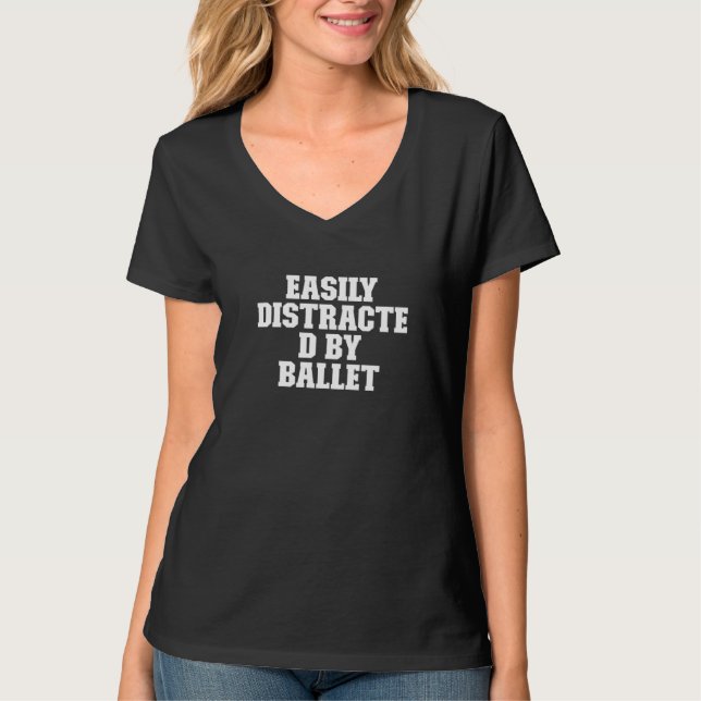 Easily Distracted By Ballet  Saying T-Shirt (Front)