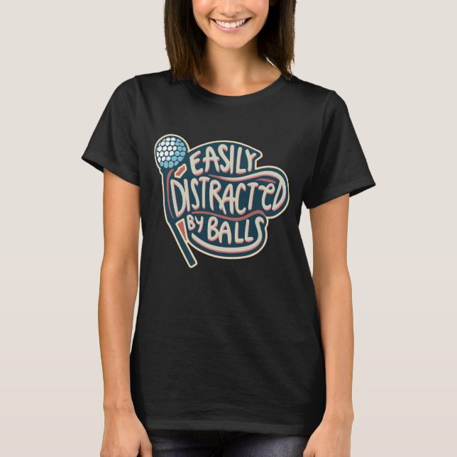 Easily Distracted by Balls Funny Golf Ball T-Shirt (Front)