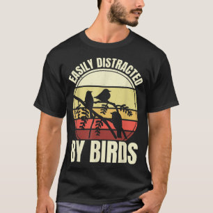 Easily Distracted By Birds, Bird Watching And Bird T-Shirt