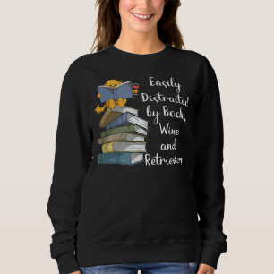 Easily Distracted By Books Wine And Golden Retriev Sweatshirt