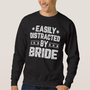 Easily Distracted By Bride Wedding Married Bridal Sweatshirt
