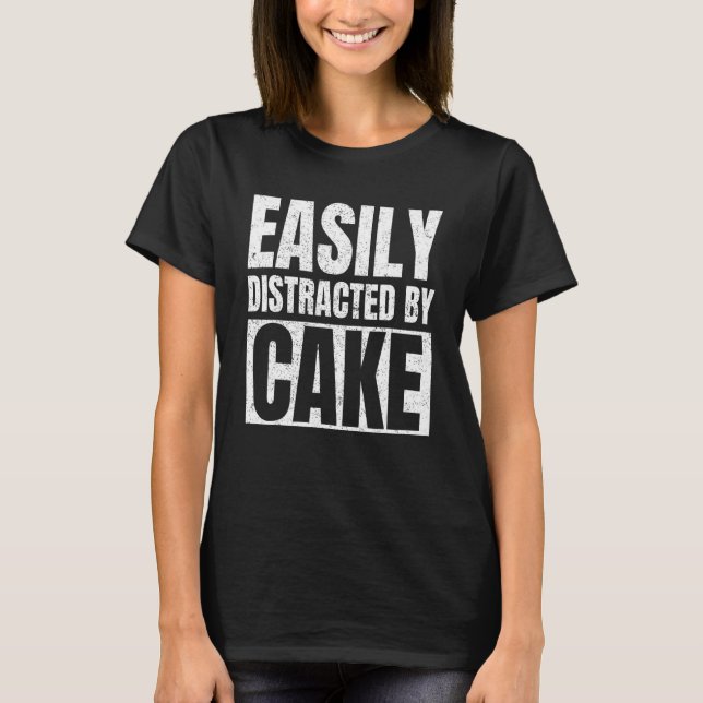 Easily Distracted By Cake Snack Baking Cake T-Shirt (Front)