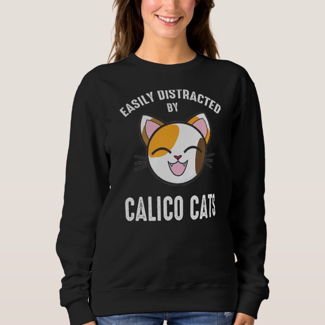 Easily Distracted By Calico Cats  Calico Cat   1 Sweatshirt (Front)