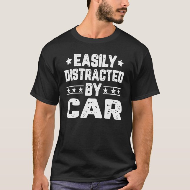 Easily Distracted By Car  Vehicle Automobile Car T-Shirt (Front)