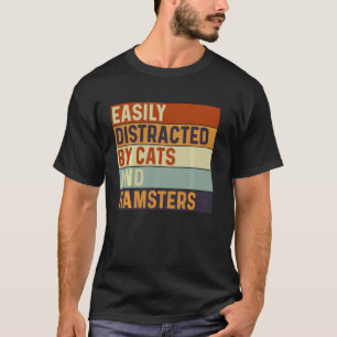 Easily distracted by Cats and Hamsters, Cats Lover T-Shirt