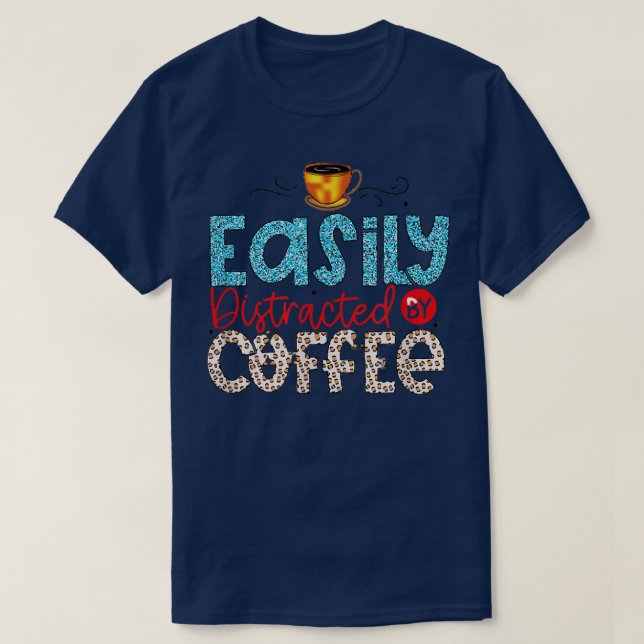 easily distracted by coffee  T-Shirt (Design Front)