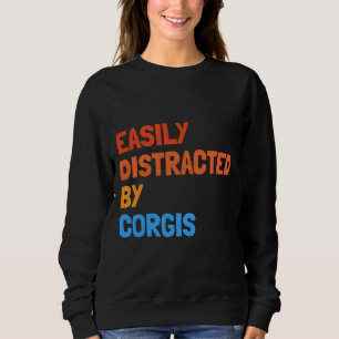 Easily Distracted By Corgis Funny Dog Sweatshirt