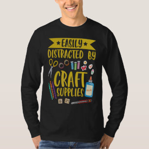 Easily distracted by craft supplies Quote for a Ca T-Shirt