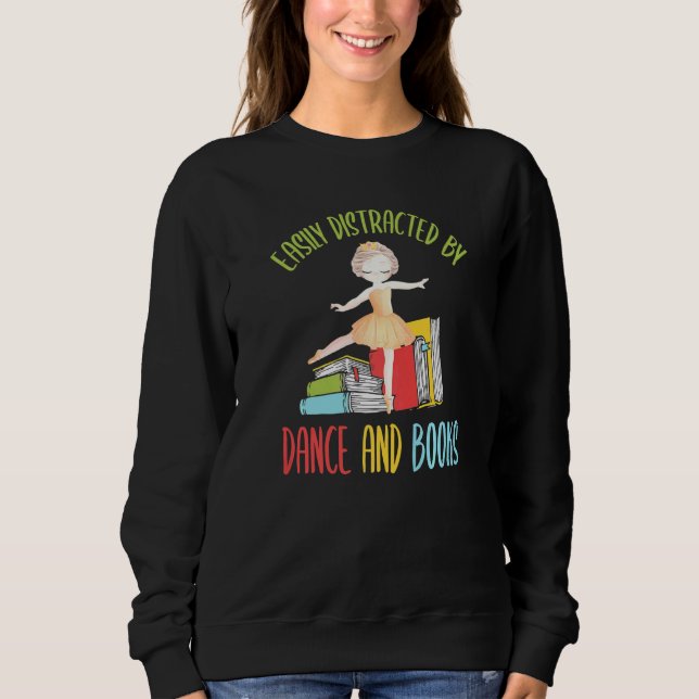 Easily Distracted By Dance And Books Sweatshirt (Front)