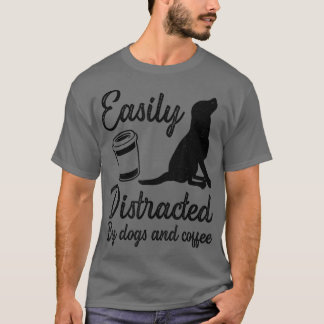 Easily Distracted By Dogs And Coffee  T-Shirt