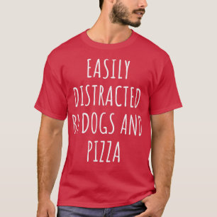 Easily Distracted By Dogs And Pizza T-Shirt