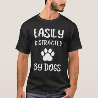 Easily Distracted By Dogs Dog Lover Dog Mum Dog Da T-Shirt
