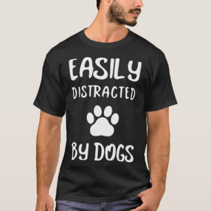 Easily Distracted By Dogs Dog Lover Dog Mum Dog T-Shirt
