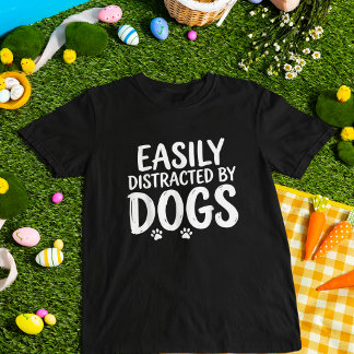Easily Distracted by Dogs Dog Lover T-Shirt