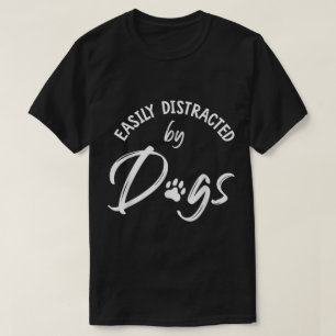 Easily Distracted by Dogs Funny Pet Lover Art T-Shirt