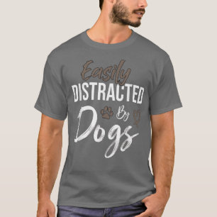 Easily Distracted By Dogs Funny Quote Pet Lover  D T-Shirt