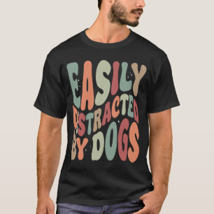 Easily Distracted By Dogs Funny Sarcastic T-Shirt