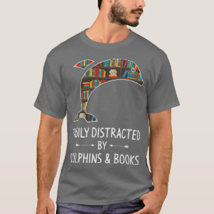 Easily Distracted By Dolphins & Books Lover Gift B T-Shirt