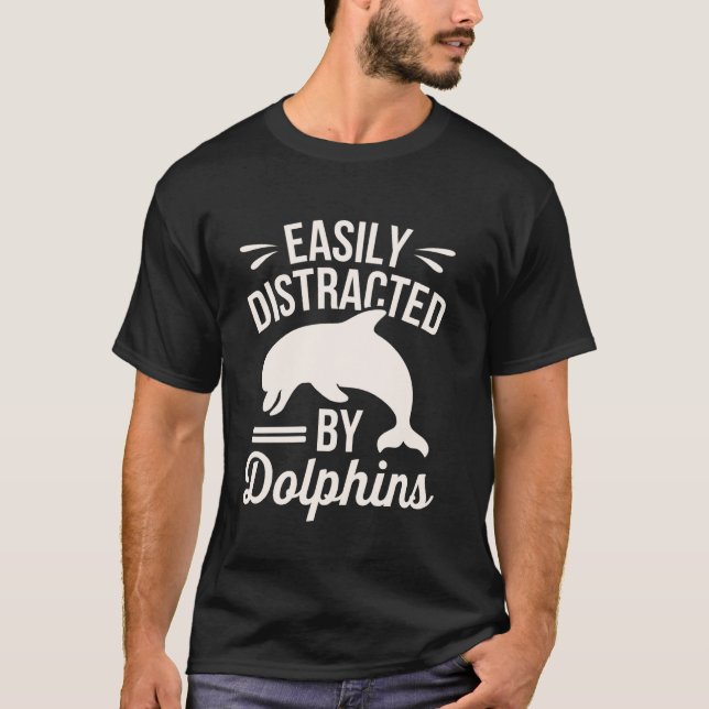 Easily Distracted by Dolphins Funny Dolphins Lover T-Shirt (Front)