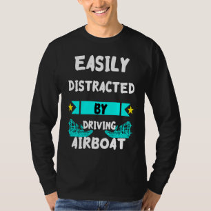 Easily Distracted By Driving Airboat Swamp Hydropl T-Shirt