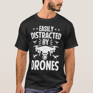 Easily Distracted by Drones  Drone Pilot Enthusias T-Shirt