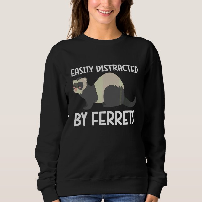 Easily Distracted By Ferrets Animal  Ferret Sweatshirt (Front)