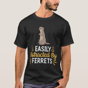 Easily Distracted By Ferrets  T-Shirt