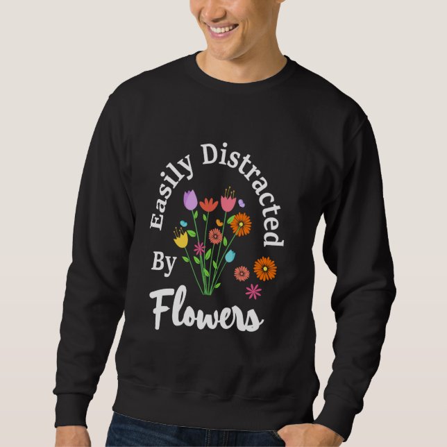 Easily Distracted By Flowers Plant Lover Gardener  Sweatshirt (Front)