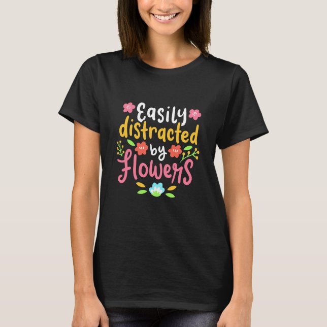 Easily Distracted By Flowers T-Shirt (Front)