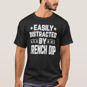 Easily Distracted By French Dip  Foodie Food T-Shirt