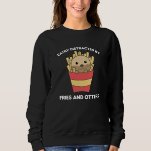 Easily Distracted By Fries And Otters Sweatshirt