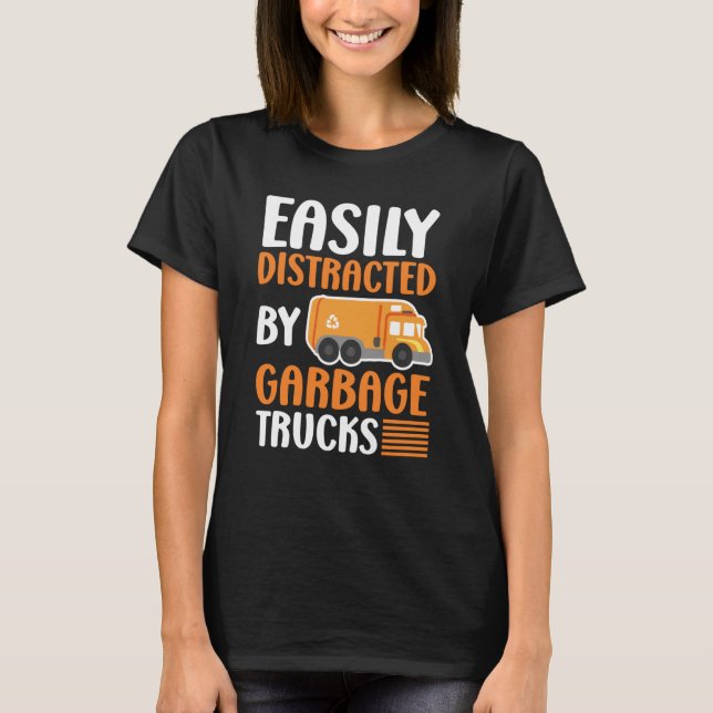 Easily Distracted by Garbage Trucks Trash Collecto T-Shirt (Front)