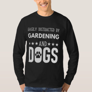 Easily Distracted by gardening and Dogs, Funny dog T-Shirt