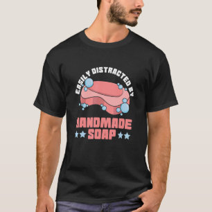 Easily distracted by handmade soap Quote for a Soa T-Shirt
