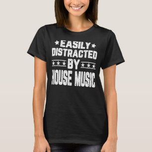 Easily Distracted By House Music  House Music T-Shirt