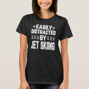 Easily Distracted By Jet Skiing Jet Skiing Jet S T-Shirt