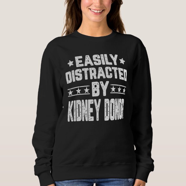 Easily Distracted By Kidney Donor  Kidney Transpla Sweatshirt (Front)
