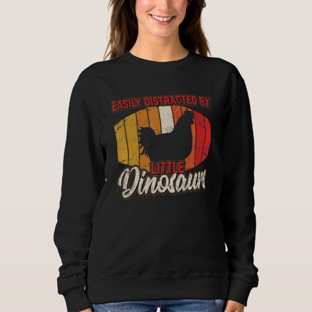 Easily Distracted By Little Dinosaurs   Chicken   Sweatshirt (Front)