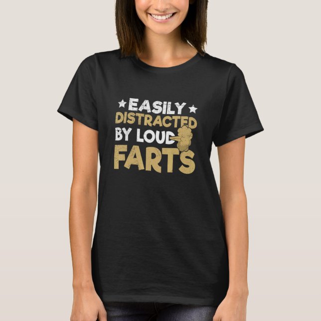 Easily distracted by loud farts Quote for a Fartin T-Shirt (Front)