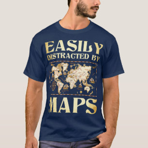 Easily Distracted By Maps  Cartography Geographer  T-Shirt