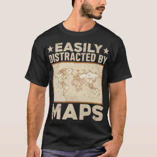 Easily Distracted By Maps Funny Geography Teacher  T-Shirt