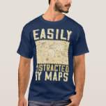 Easily Distracted By Maps Funny Geography Teacher  T-Shirt<br><div class="desc">Easily Distracted By Maps Funny Geography Teacher   1  .</div>